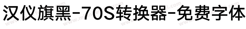 汉仪旗黑-70S转换器字体转换