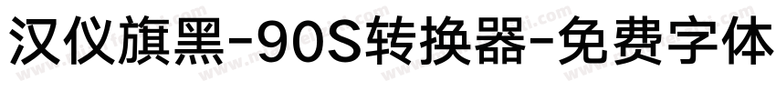 汉仪旗黑-90S转换器字体转换