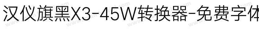 汉仪旗黑X3-45W转换器字体转换