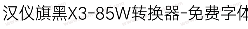 汉仪旗黑X3-85W转换器字体转换