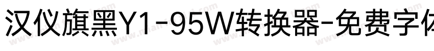 汉仪旗黑Y1-95W转换器字体转换