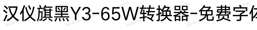 汉仪旗黑Y3-65W转换器字体转换