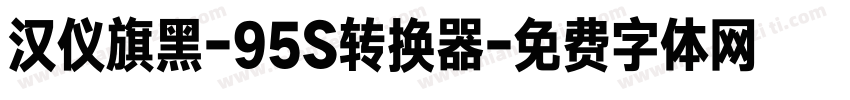 汉仪旗黑-95S转换器字体转换