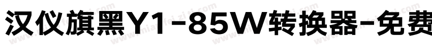 汉仪旗黑Y1-85W转换器字体转换