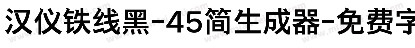 汉仪铁线黑-45简生成器字体转换