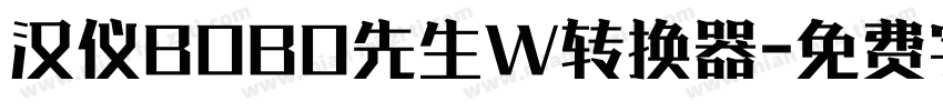 汉仪BOBO先生W转换器字体转换