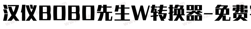 汉仪BOBO先生W转换器字体转换