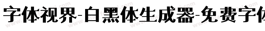 字体视界-白黑体生成器字体转换