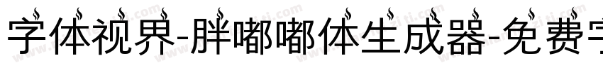 字体视界-胖嘟嘟体生成器字体转换