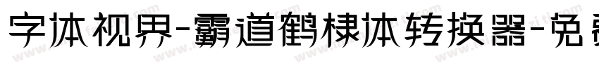 字体视界-霸道鹤棣体转换器字体转换