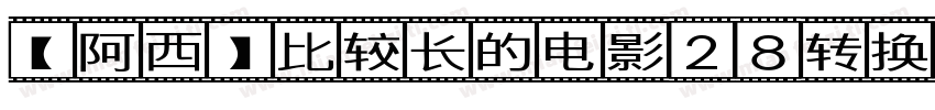 【阿西】比较长的电影28转换器字体转换