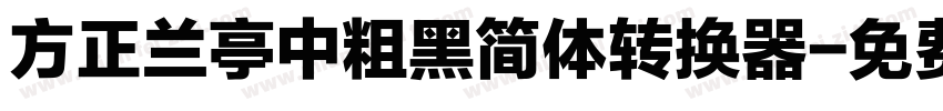 方正兰亭中粗黑简体转换器字体转换