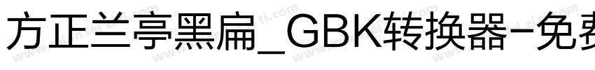 方正兰亭黑扁_GBK转换器字体转换