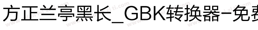 方正兰亭黑长_GBK转换器字体转换