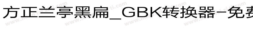 方正兰亭黑扁_GBK转换器字体转换