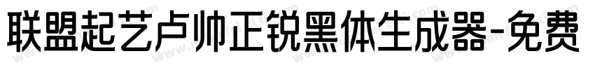 联盟起艺卢帅正锐黑体生成器字体转换