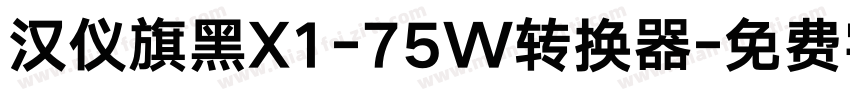 汉仪旗黑X1-75W转换器字体转换