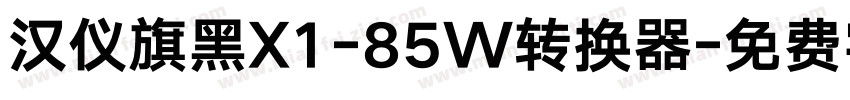 汉仪旗黑X1-85W转换器字体转换