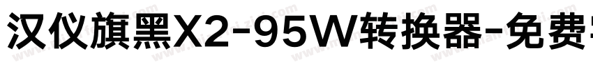 汉仪旗黑X2-95W转换器字体转换