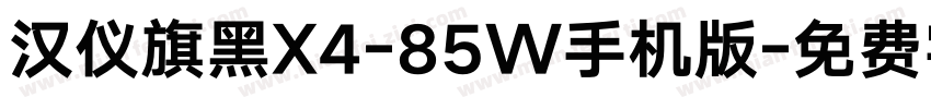 汉仪旗黑X4-85W手机版字体转换