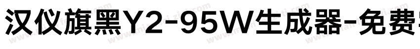 汉仪旗黑Y2-95W生成器字体转换