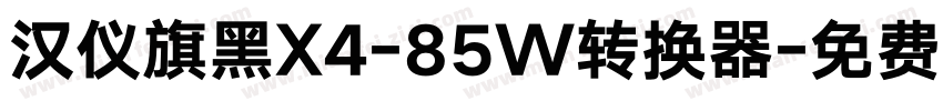 汉仪旗黑X4-85W转换器字体转换