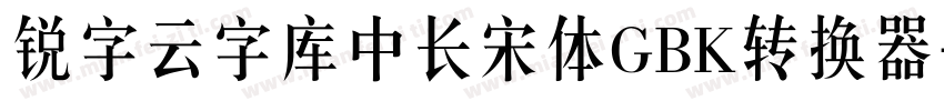 锐字云字库中长宋体GBK转换器字体转换