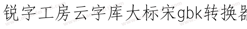 锐字工房云字库大标宋gbk转换器字体转换