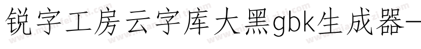 锐字工房云字库大黑gbk生成器字体转换