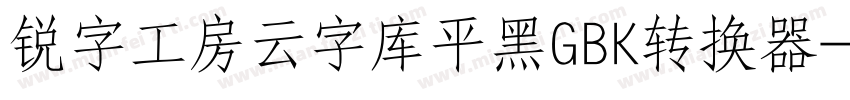 锐字工房云字库平黑GBK转换器字体转换