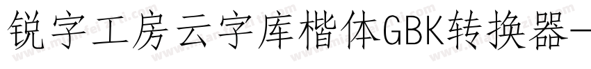 锐字工房云字库楷体GBK转换器字体转换