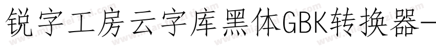 锐字工房云字库黑体GBK转换器字体转换