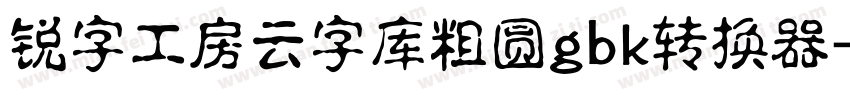 锐字工房云字库粗圆gbk转换器字体转换