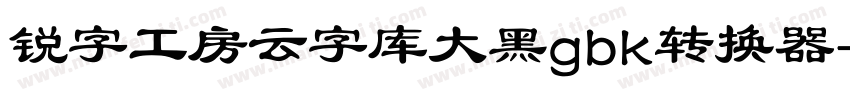 锐字工房云字库大黑gbk转换器字体转换