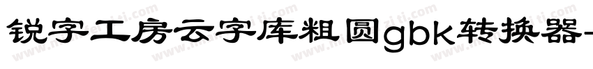 锐字工房云字库粗圆gbk转换器字体转换