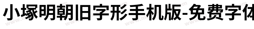 小塚明朝旧字形手机版字体转换