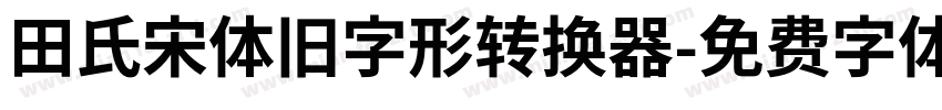 田氏宋体旧字形转换器字体转换