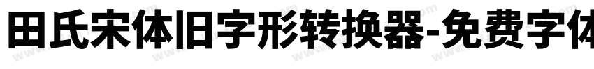 田氏宋体旧字形转换器字体转换