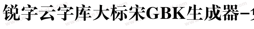 锐字云字库大标宋GBK生成器字体转换