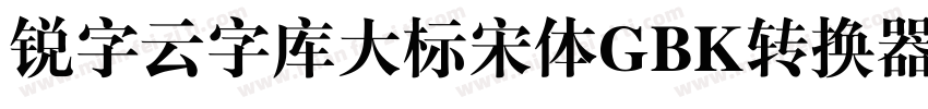 锐字云字库大标宋体GBK转换器字体转换