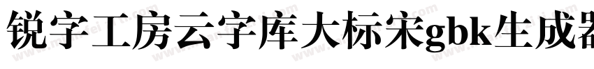 锐字工房云字库大标宋gbk生成器字体转换