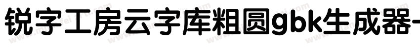 锐字工房云字库粗圆gbk生成器字体转换