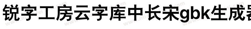 锐字工房云字库中长宋gbk生成器字体转换