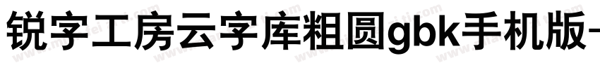 锐字工房云字库粗圆gbk手机版字体转换