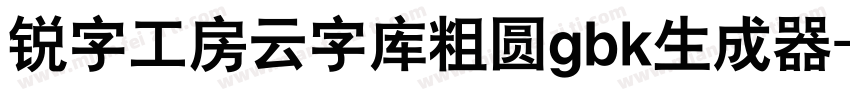 锐字工房云字库粗圆gbk生成器字体转换