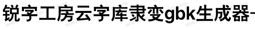 锐字工房云字库隶变gbk生成器字体转换