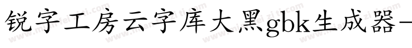 锐字工房云字库大黑gbk生成器字体转换