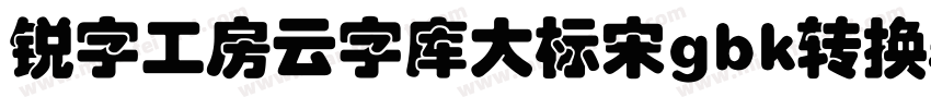 锐字工房云字库大标宋gbk转换器字体转换