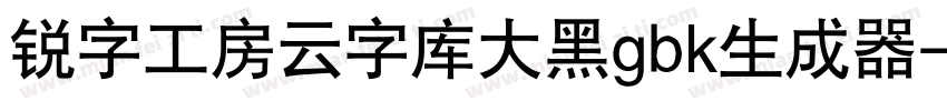 锐字工房云字库大黑gbk生成器字体转换