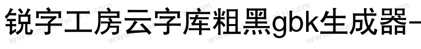 锐字工房云字库粗黑gbk生成器字体转换